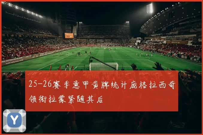 25-26赛季意甲黄牌统计庞格拉西奇领衔拉蒙紧随其后