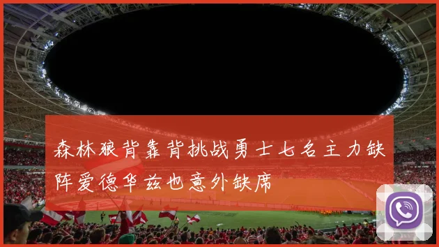 森林狼背靠背挑战勇士七名主力缺阵爱德华兹也意外缺席