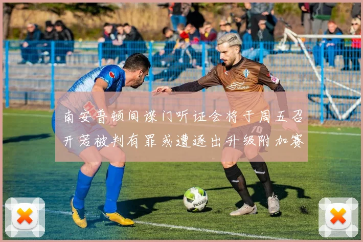 南安普顿间谍门听证会将于周五召开若被判有罪或遭逐出升级附加赛